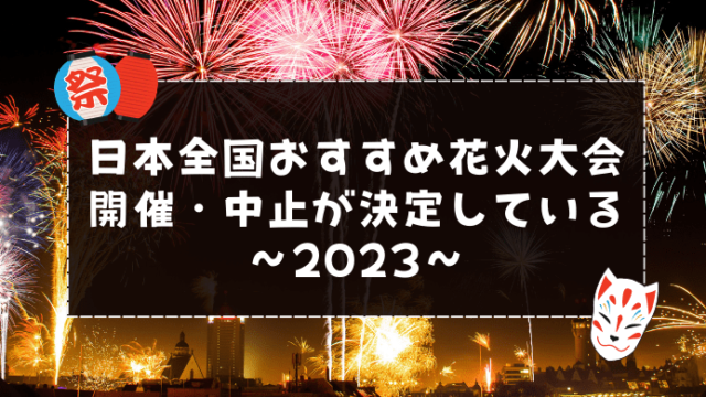 日本全国おすすめ花火大会〜開催・中止が決定している〜2023〜