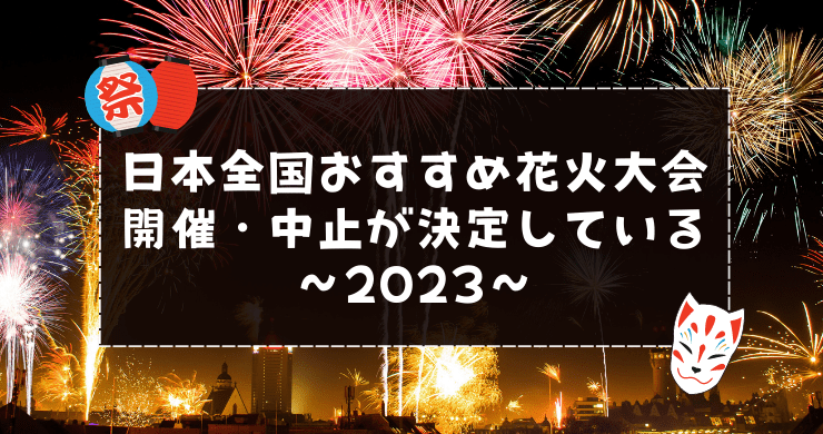 日本全国おすすめ花火大会〜開催・中止が決定している〜2023〜