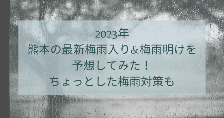 2023年熊本の最新梅雨入り梅雨明けを予想してみた！ちょっとした梅雨対策も