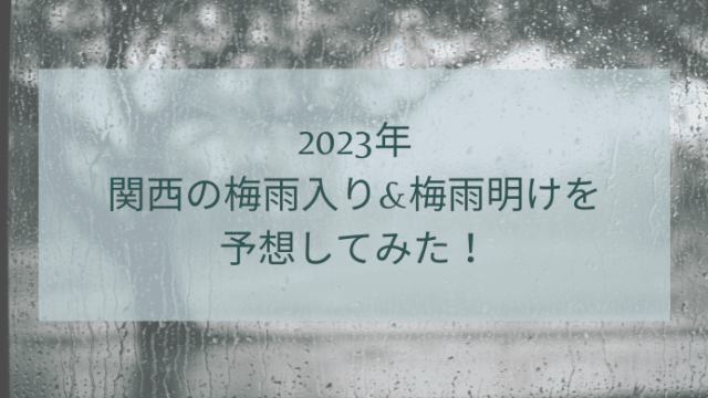 2023年関西の梅雨入り&梅雨明けを予想してみた！